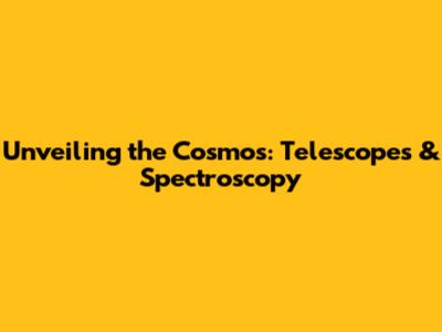 Unveiling the Cosmos: Telescopes & Spectroscopy