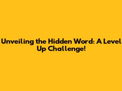 Unveiling the Hidden Word: A Level Up Challenge!
