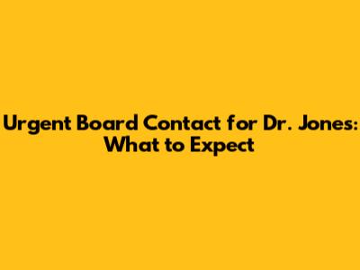 Urgent Board Contact for Dr. Jones: What to Expect