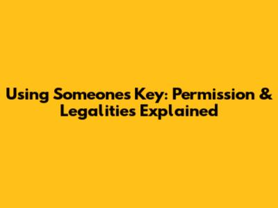 Using Someone's Key: Permission & Legalities Explained