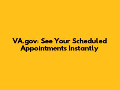 VA.gov: See Your Scheduled Appointments Instantly