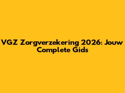 VGZ Zorgverzekering 2026: Jouw Complete Gids