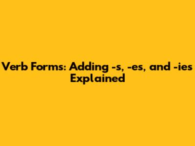 Verb Forms: Adding -s, -es, and -ies Explained