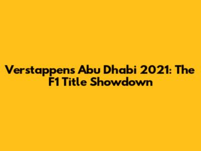 Verstappen's Abu Dhabi 2021: The F1 Title Showdown