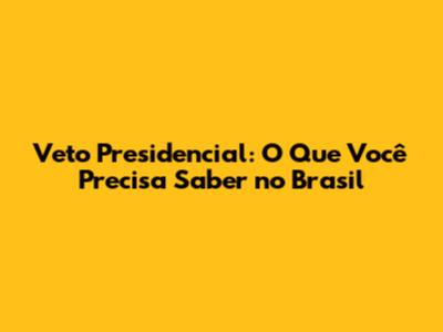 Veto Presidencial: O Que Você Precisa Saber no Brasil