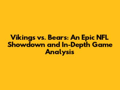 Vikings vs. Bears: An Epic NFL Showdown and In-Depth Game Analysis