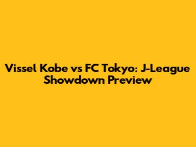 Vissel Kobe vs FC Tokyo: J-League Showdown Preview