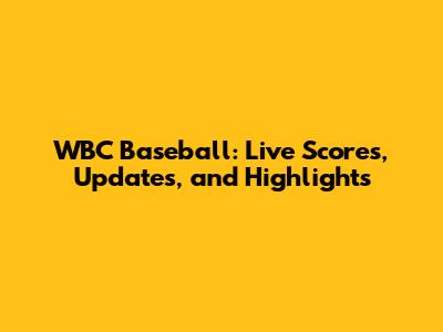 WBC Baseball: Live Scores, Updates, and Highlights