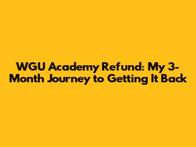 WGU Academy Refund: My 3-Month Journey to Getting It Back