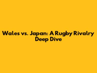 Wales vs. Japan: A Rugby Rivalry Deep Dive