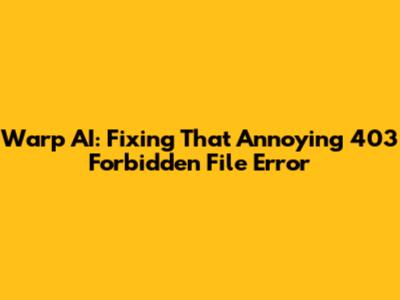 Warp AI: Fixing That Annoying 403 Forbidden File Error