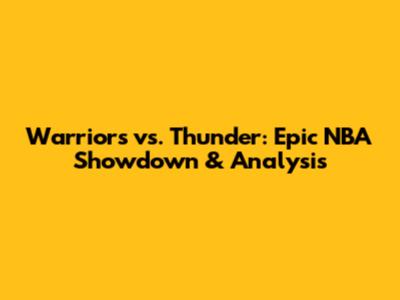 Warriors vs. Thunder: Epic NBA Showdown & Analysis