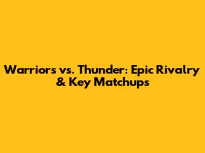 Warriors vs. Thunder: Epic Rivalry & Key Matchups