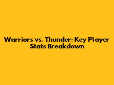 Warriors vs. Thunder: Key Player Stats Breakdown