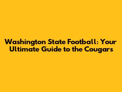Washington State Football: Your Ultimate Guide to the Cougars