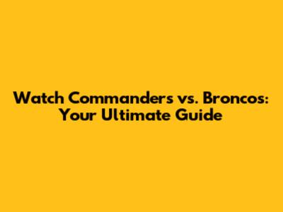 Watch Commanders vs. Broncos: Your Ultimate Guide