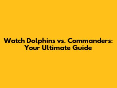 Watch Dolphins vs. Commanders: Your Ultimate Guide