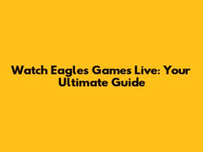 Watch Eagles Games Live: Your Ultimate Guide