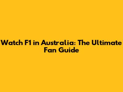 Watch F1 in Australia: The Ultimate Fan Guide