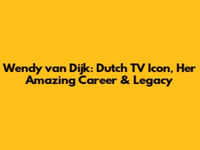 Wendy van Dijk: Dutch TV Icon, Her Amazing Career & Legacy