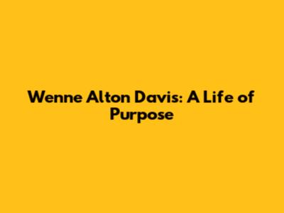 Wenne Alton Davis: A Life of Purpose