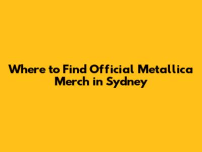 Where to Find Official Metallica Merch in Sydney