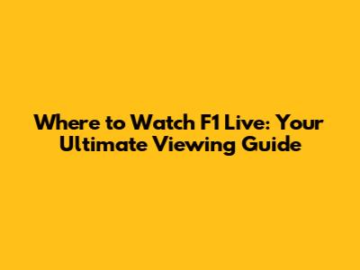 Where to Watch F1 Live: Your Ultimate Viewing Guide