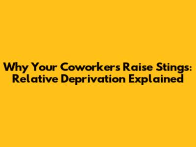 Why Your Coworker's Raise Stings: Relative Deprivation Explained