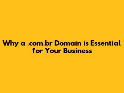 Why a .com.br Domain is Essential for Your Business