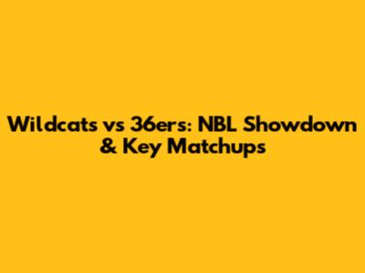 Wildcats vs 36ers: NBL Showdown & Key Matchups