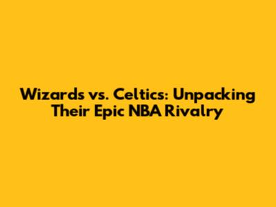 Wizards vs. Celtics: Unpacking Their Epic NBA Rivalry