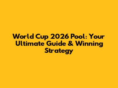 World Cup 2026 Pool: Your Ultimate Guide & Winning Strategy