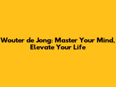 Wouter de Jong: Master Your Mind, Elevate Your Life