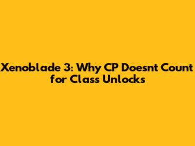 Xenoblade 3: Why CP Doesn't Count for Class Unlocks