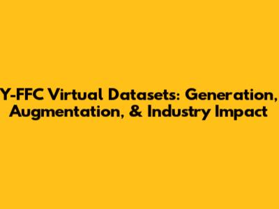 Y-FFC Virtual Datasets: Generation, Augmentation, & Industry Impact