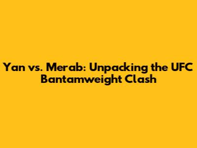 Yan vs. Merab: Unpacking the UFC Bantamweight Clash