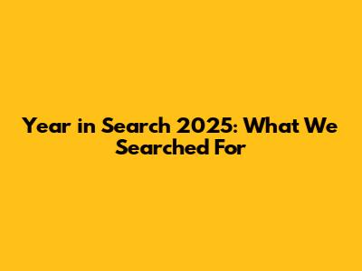 Year in Search 2025: What We Searched For