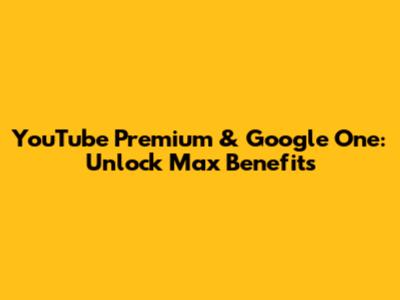 YouTube Premium & Google One: Unlock Max Benefits