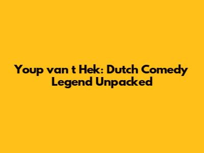 Youp van 't Hek: Dutch Comedy Legend Unpacked