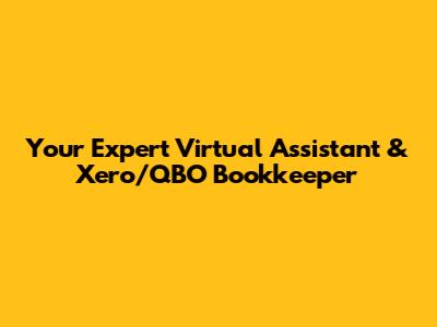 Your Expert Virtual Assistant & Xero/QBO Bookkeeper