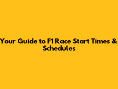 Your Guide to F1 Race Start Times & Schedules