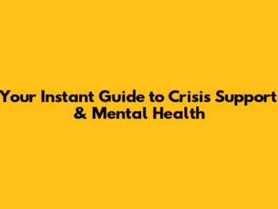 Your Instant Guide to Crisis Support & Mental Health
