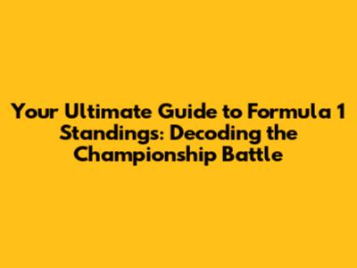 Your Ultimate Guide to Formula 1 Standings: Decoding the Championship Battle