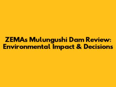 ZEMA's Mulungushi Dam Review: Environmental Impact & Decisions