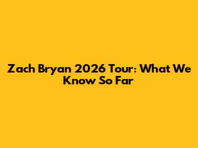 Zach Bryan 2026 Tour: What We Know So Far