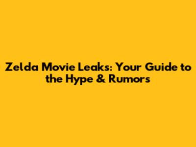 Zelda Movie Leaks: Your Guide to the Hype & Rumors