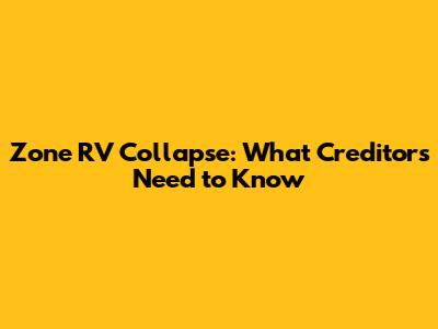 Zone RV Collapse: What Creditors Need to Know