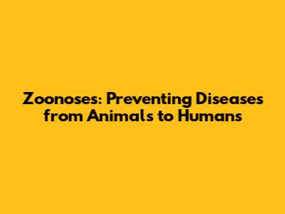 Zoonoses: Preventing Diseases from Animals to Humans