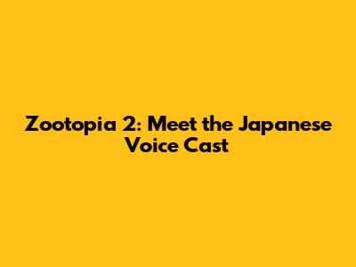 Zootopia 2: Meet the Japanese Voice Cast