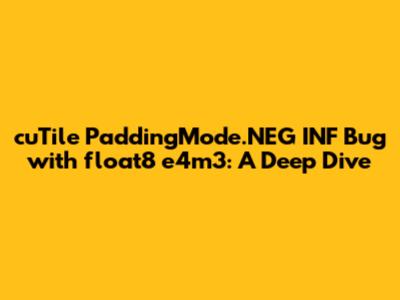 cuTile PaddingMode.NEG_INF Bug with float8_e4m3: A Deep Dive